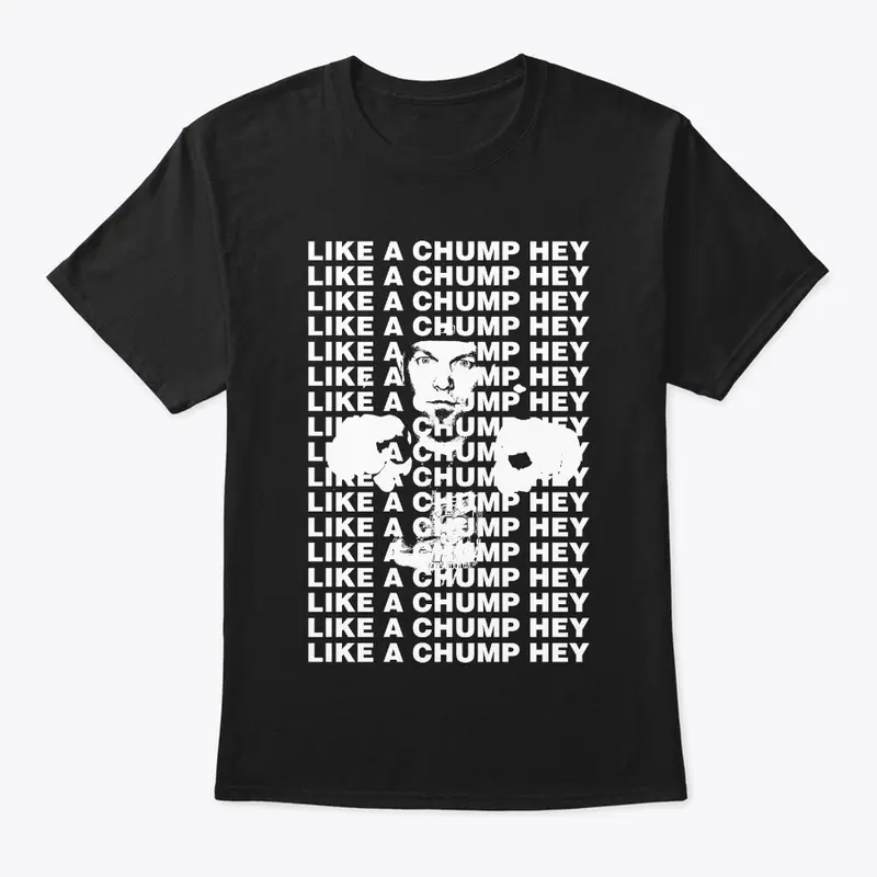 Like a chump hey t-shirt